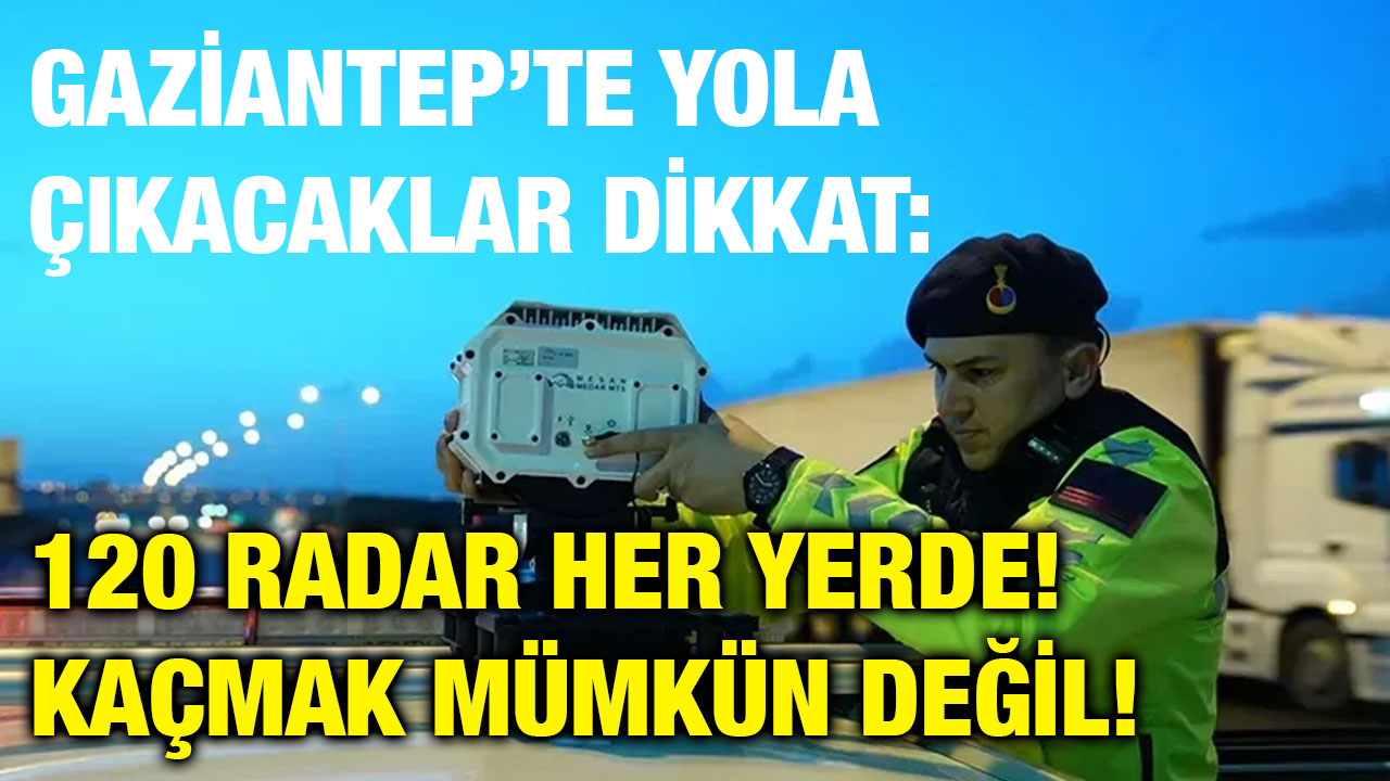 Gaziantep’te Yola Çıkacaklar Dikkat: 120 Radar Her Yerde! Kaçmak Mümkün Değil!