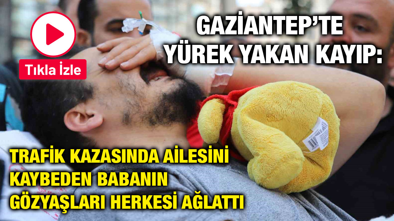 Gaziantep'te Yürek Yakan Kayıp: "Her Şeyim Onlardı!" Diyen Babanın Gözyaşları Yürek Dağladı