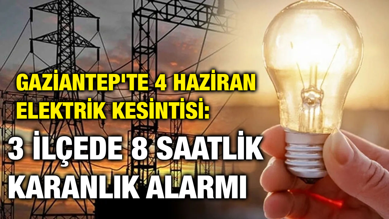 Gaziantep'te 4 Haziran Elektrik Kesintisi: 3 İlçede 8 Saatlik Karanlık Alarmı