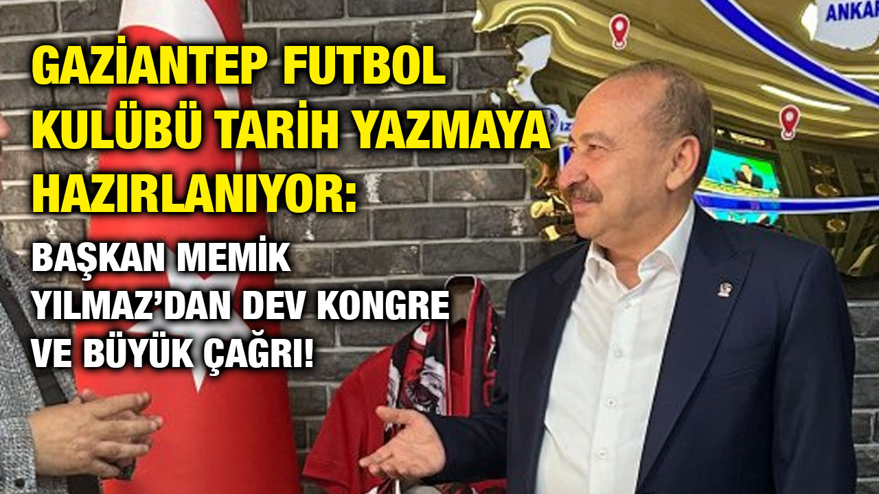 Gaziantep Futbol Kulübü Tarih Yazmaya Hazırlanıyor: Başkan Memik Yılmaz’dan Dev Kongre ve Büyük Çağrı!