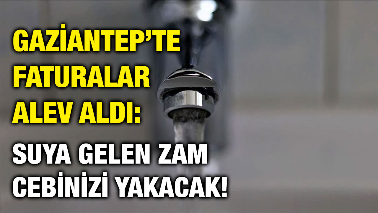 Gaziantep’te Faturalar Alev Aldı: Suya Gelen Zam Cebinizi Yakacak!