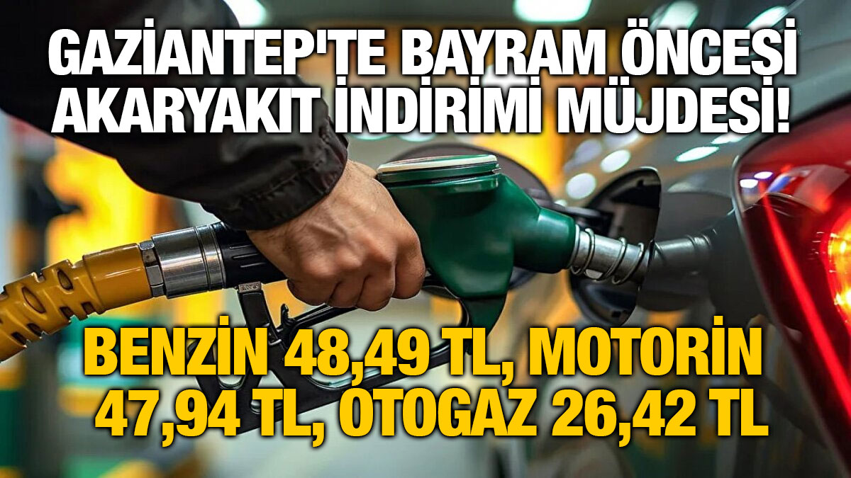 Gaziantep'te Bayram Öncesi Akaryakıt İndirimi Müjdesi! Benzin 48,49 TL, Motorin 47,94 TL, Otogaz 26,42 TL