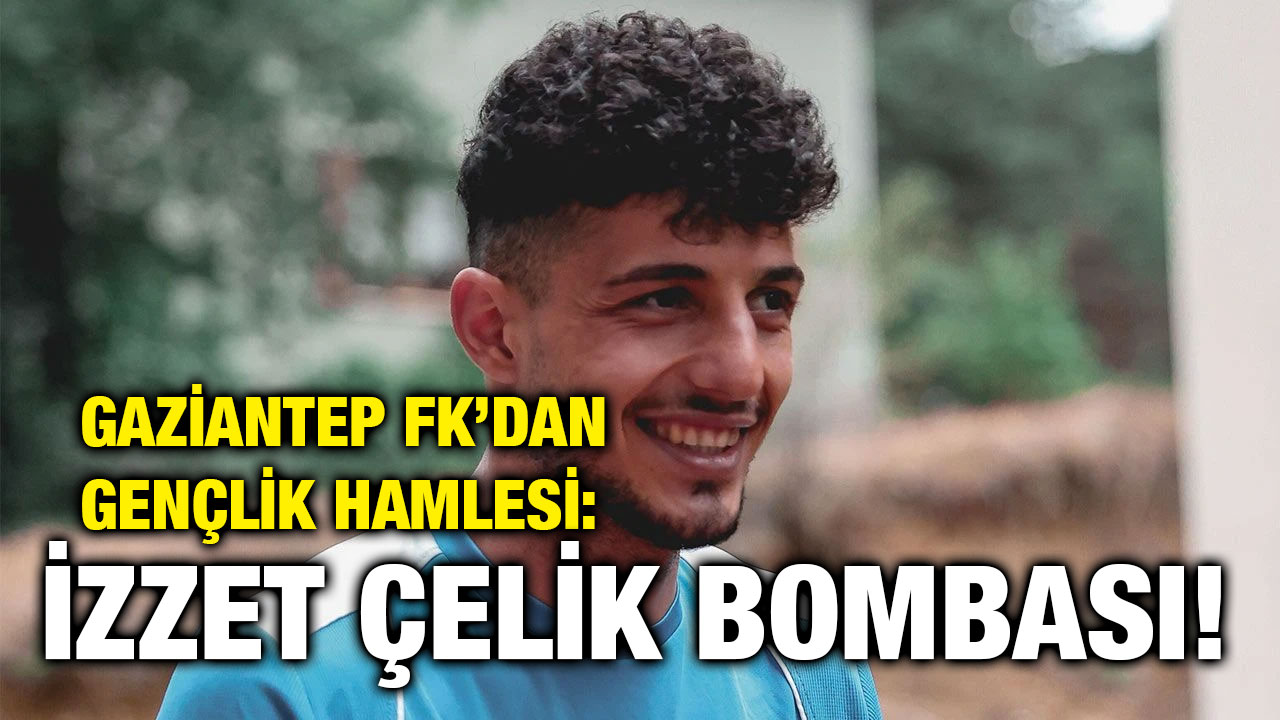 Gaziantep FK’dan Gençlik Hamlesi: İzzet Çelik Bombası!