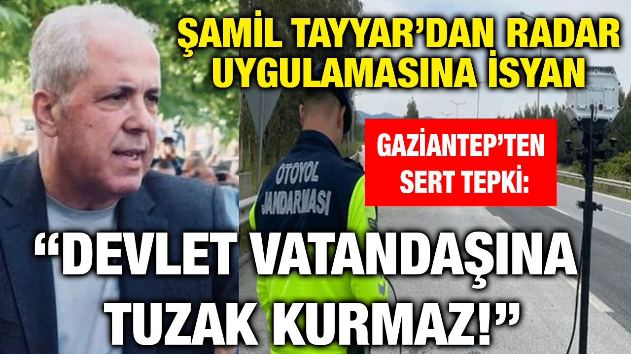 Gaziantep’ten Sert Tepki: “Devlet Vatandaşına Tuzak Kurmaz!” Şamil Tayyar’dan Radar Uygulamasına İsyan