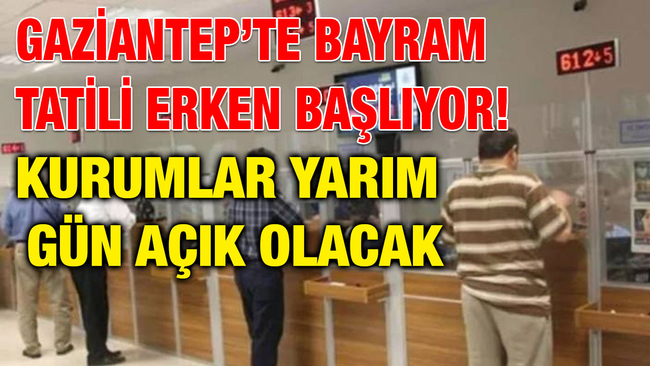 Gaziantep’te Bayram Tatili Erken Başlıyor! Kurumlar Yarım Gün Açık Olacak