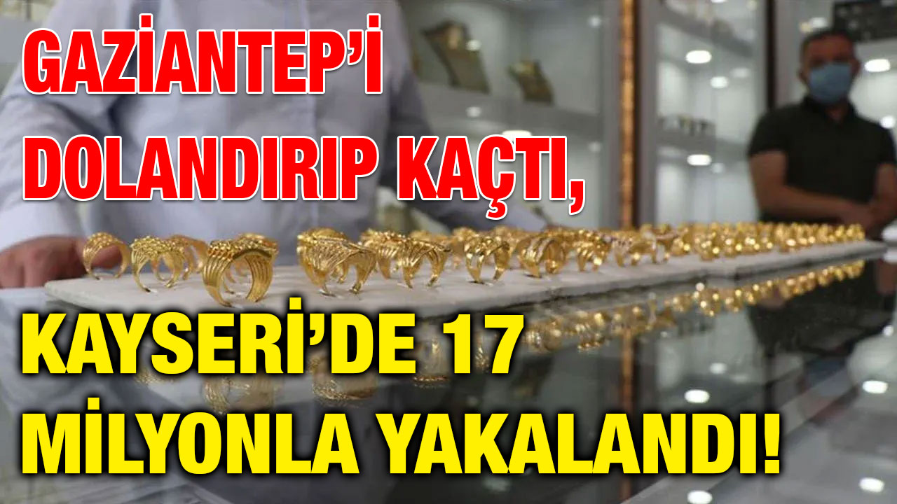 Gaziantep’i Dolandırıp Kaçtı, Kayseri’de 17 Milyonla Yakalandı!