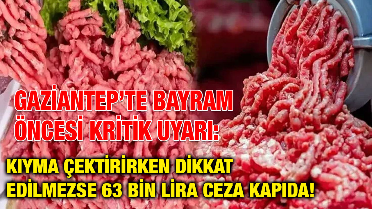Gaziantep’te Bayram Öncesi Kritik Uyarı: Kıyma Çektirirken Dikkat Edilmezse 63 Bin Lira Ceza Kapıda!