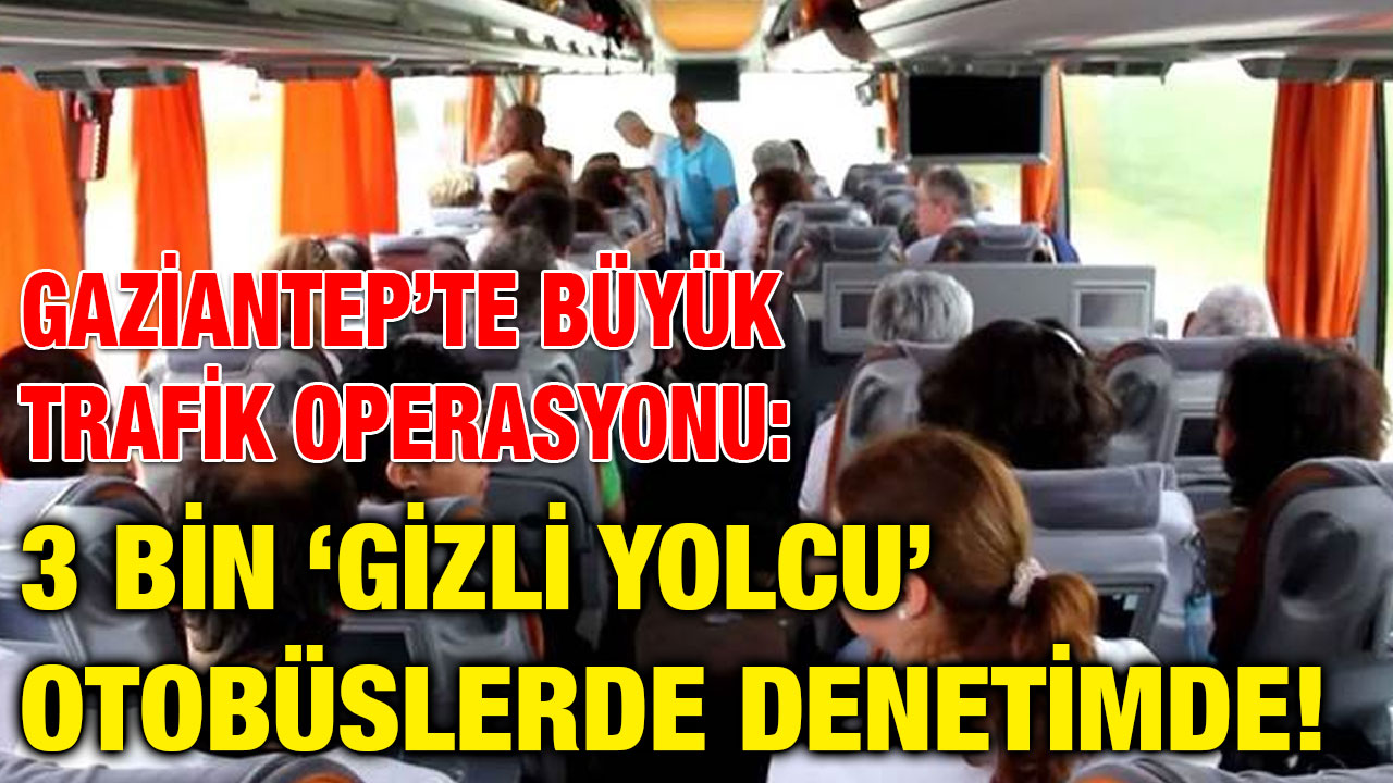 Gaziantep’te Büyük Trafik Operasyonu: 3 Bin ‘Gizli Yolcu’ Otobüslerde Denetimde!