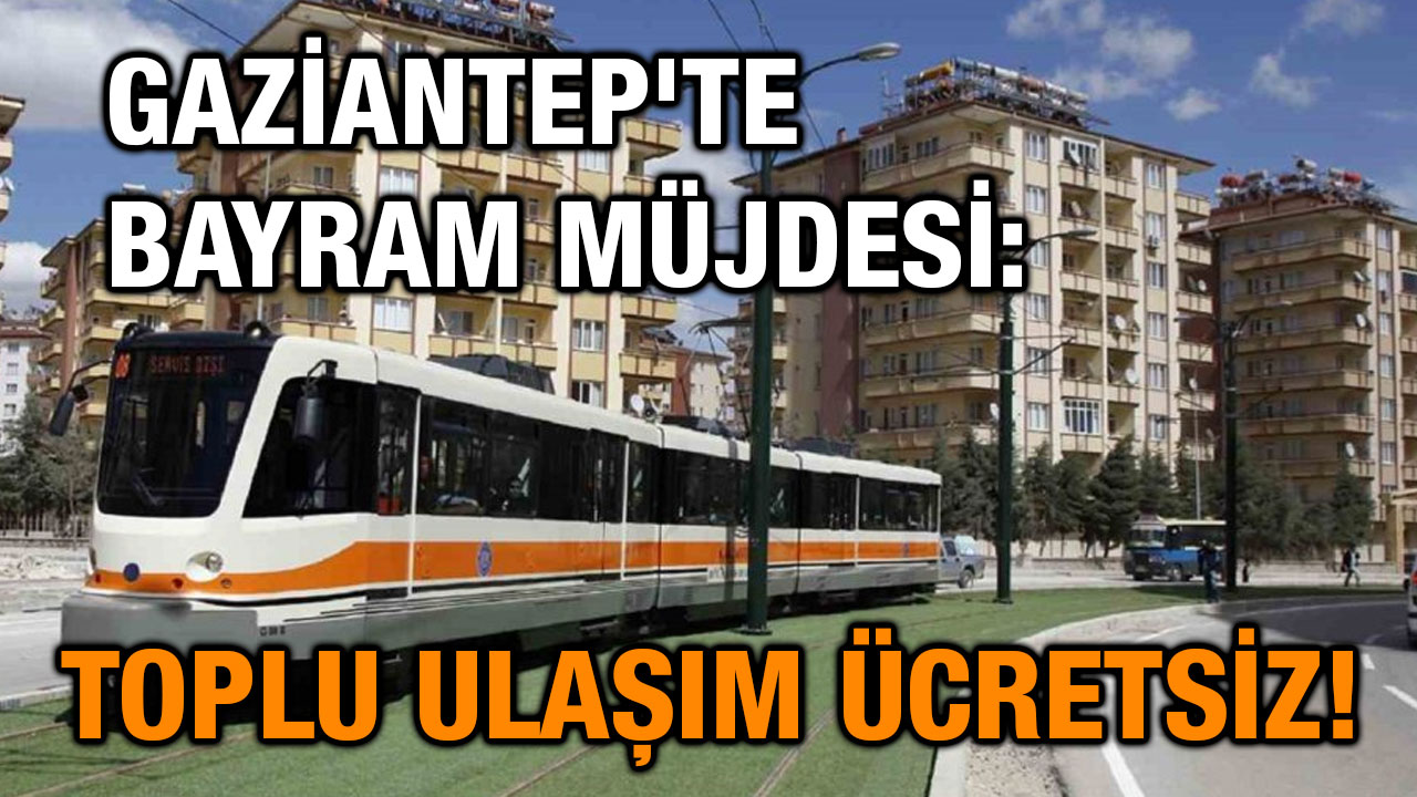 Gaziantep'te Bayram Müjdesi: Toplu Ulaşım Ücretsiz!