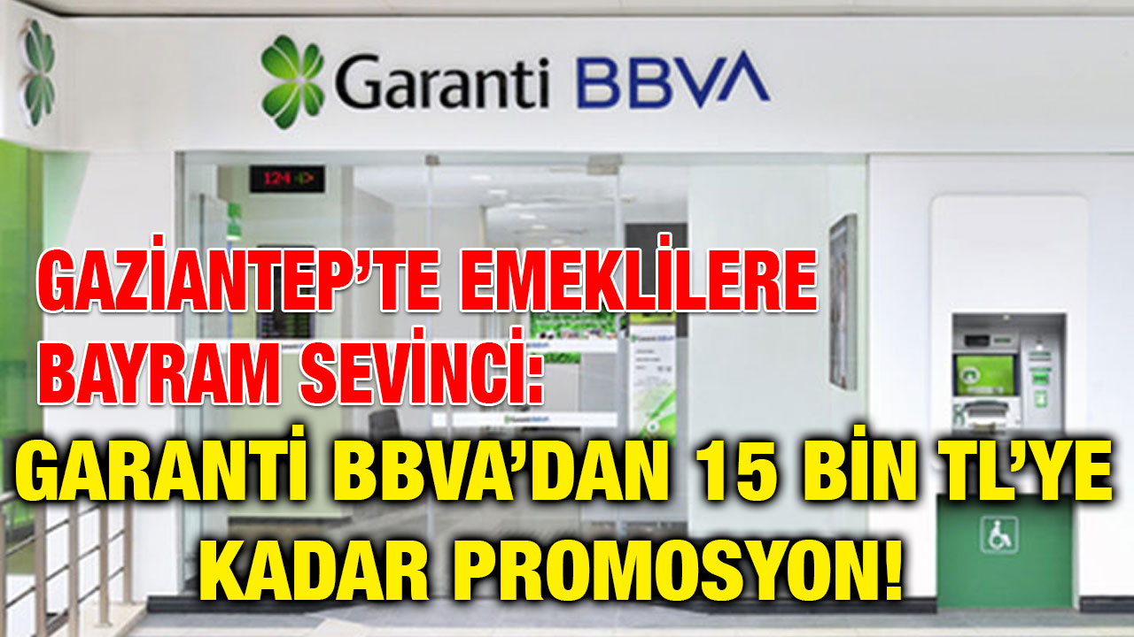 Gaziantep’te Emeklilere Bayram Sevinci: Garanti BBVA’dan 15 Bin TL’ye Kadar Promosyon!