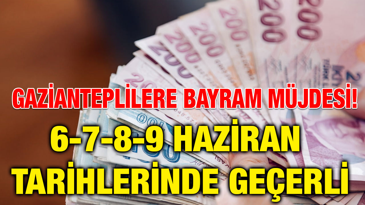 ​​​​​​​Gazianteplilere Bayram Müjdesi! 6-7-8-9 Haziran Tarihlerinde Geçerli