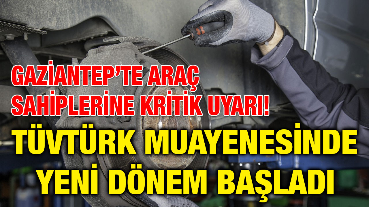 Gaziantep’te Araç Sahiplerine Kritik Uyarı! TÜVTÜRK Muayenesinde Yeni Dönem Başladı