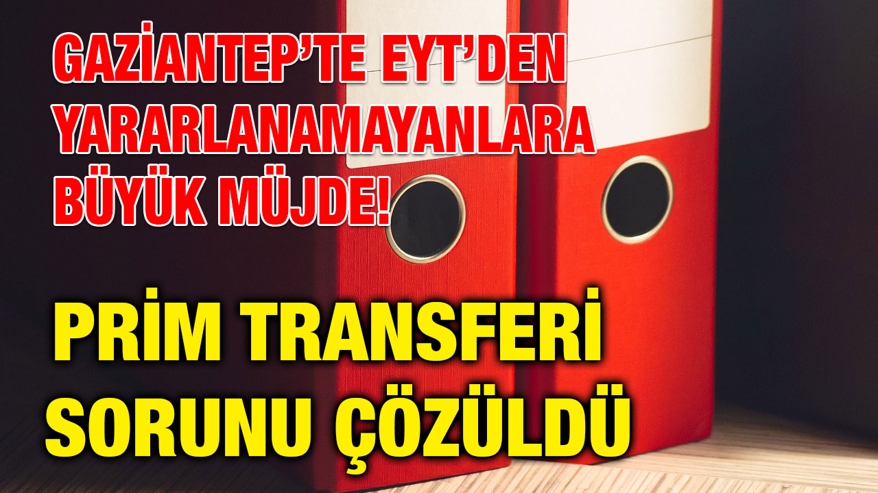 Gaziantep’te EYT’den Yararlanamayanlara Büyük Müjde! Prim Transferi Sorunu Çözüldü