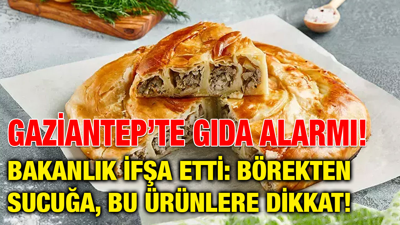 Gaziantep’te Gıda Alarmı! Bakanlık İfşa Etti: Börekten Sucuğa, Bu Ürünlere Dikkat!