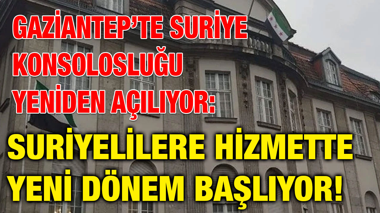 Gaziantep’te Suriye Konsolosluğu Yeniden Açılıyor: Suriyelilere Hizmette Yeni Dönem Başlıyor!