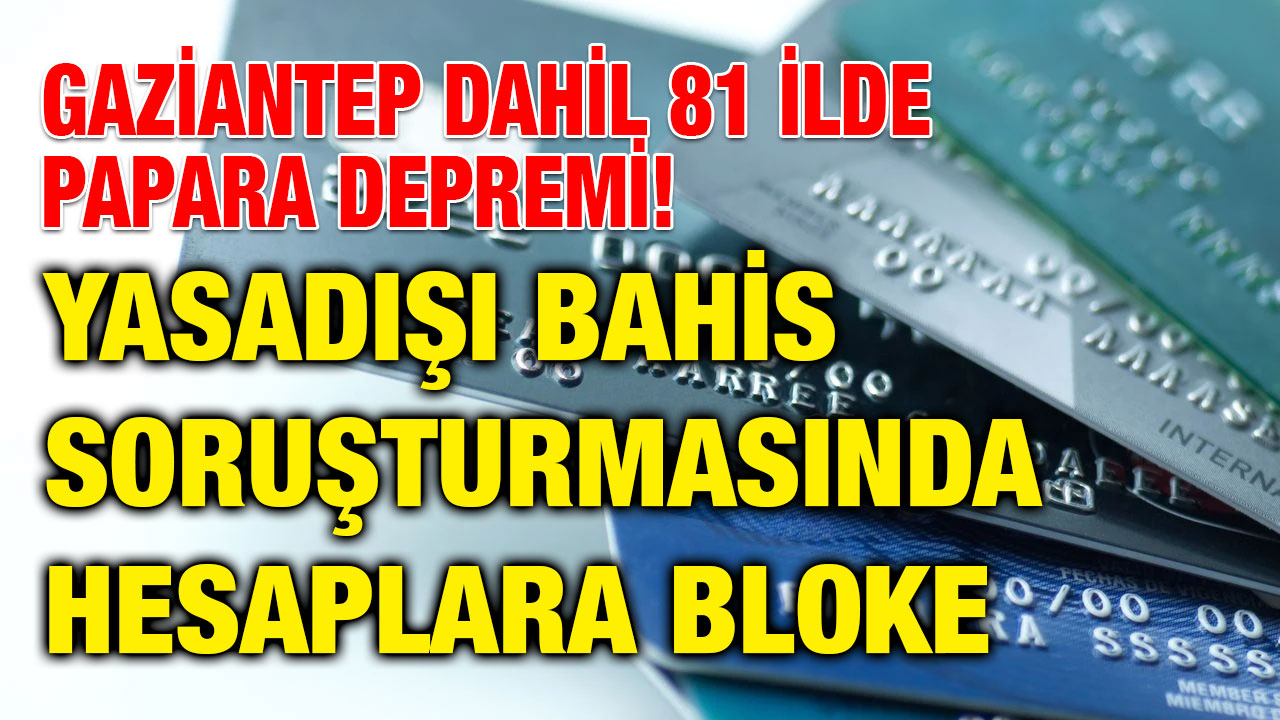 Gaziantep Dahil 81 İlde Papara Depremi! Yasadışı Bahis Soruşturmasında Hesaplara Bloke