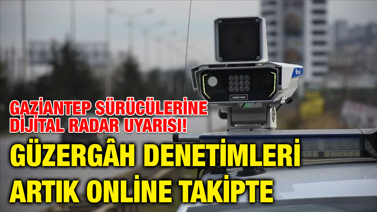 Gaziantep Sürücülerine Dijital Radar Uyarısı! Güzergâh Denetimleri Artık Online Takipte