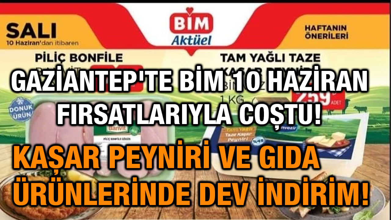 Gaziantep'te BİM 10 Haziran Fırsatlarıyla Coştu! Kaşar Peyniri ve Gıda Ürünlerinde Dev İndirim!