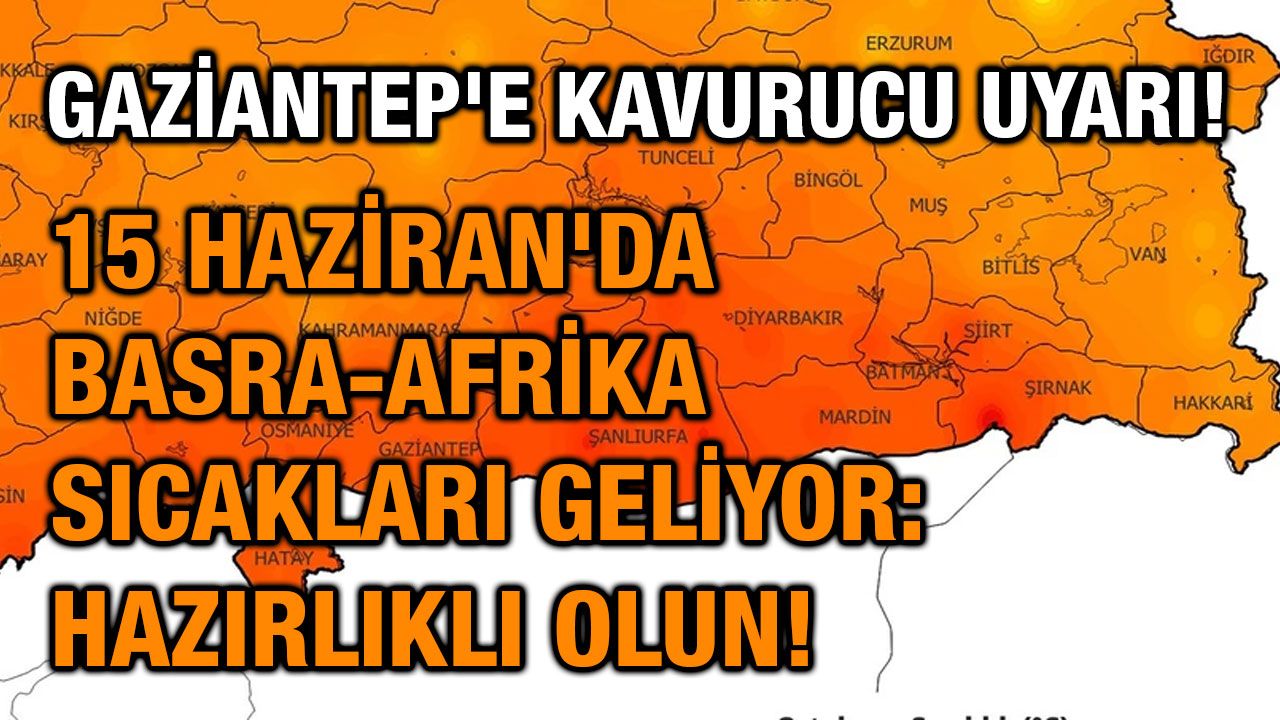 Gaziantep'e Kavurucu Uyarı! 15 Haziran'da Basra-Afrika Sıcakları Geliyor: Hazırlıklı Olun!