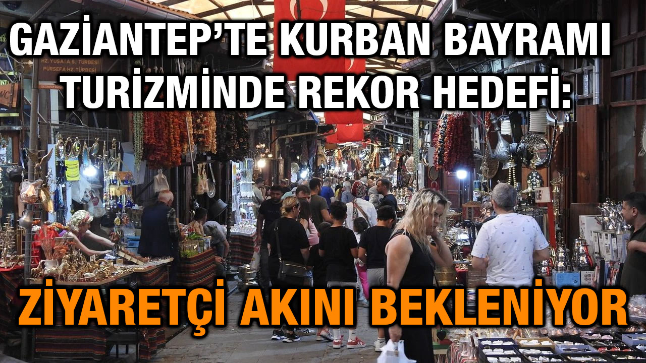 Gaziantep’te Kurban Bayramı Turizminde Rekor Hedefi: Ziyaretçi Akını Bekleniyor