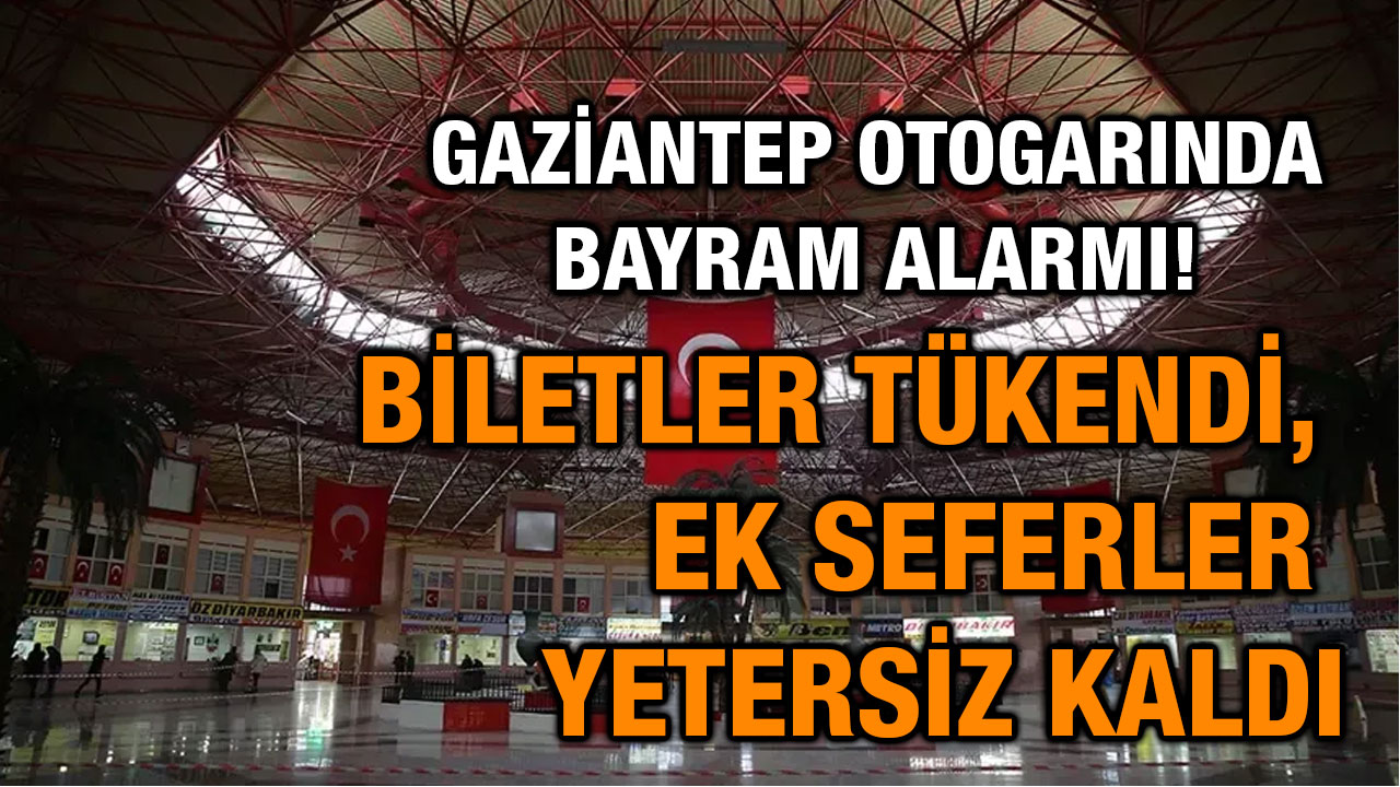 Gaziantep Otogarında Bayram Alarmı! Biletler Tükendi, Ek Seferler Yetersiz Kaldı