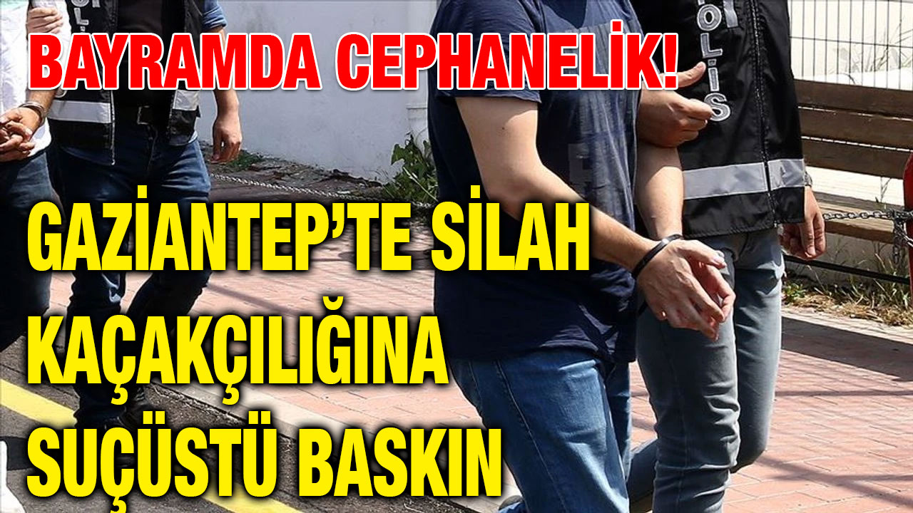 Bayramda Cephanelik! Gaziantep’te Silah Kaçakçılığına Suçüstü Baskın