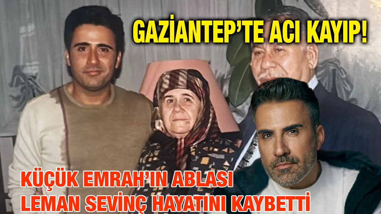 Gaziantep’te Acı Kayıp! Küçük Emrah’ın Ablası Leman Sevinç Hayatını Kaybetti