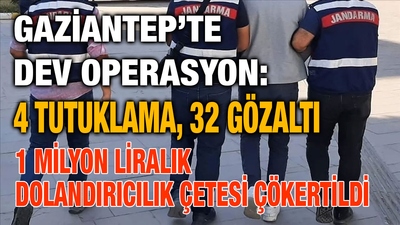 Gaziantep’te Dev Operasyon: 4 Tutuklama, 32 Gözaltı – 1 Milyon Liralık Dolandırıcılık Çetesi Çökertildi