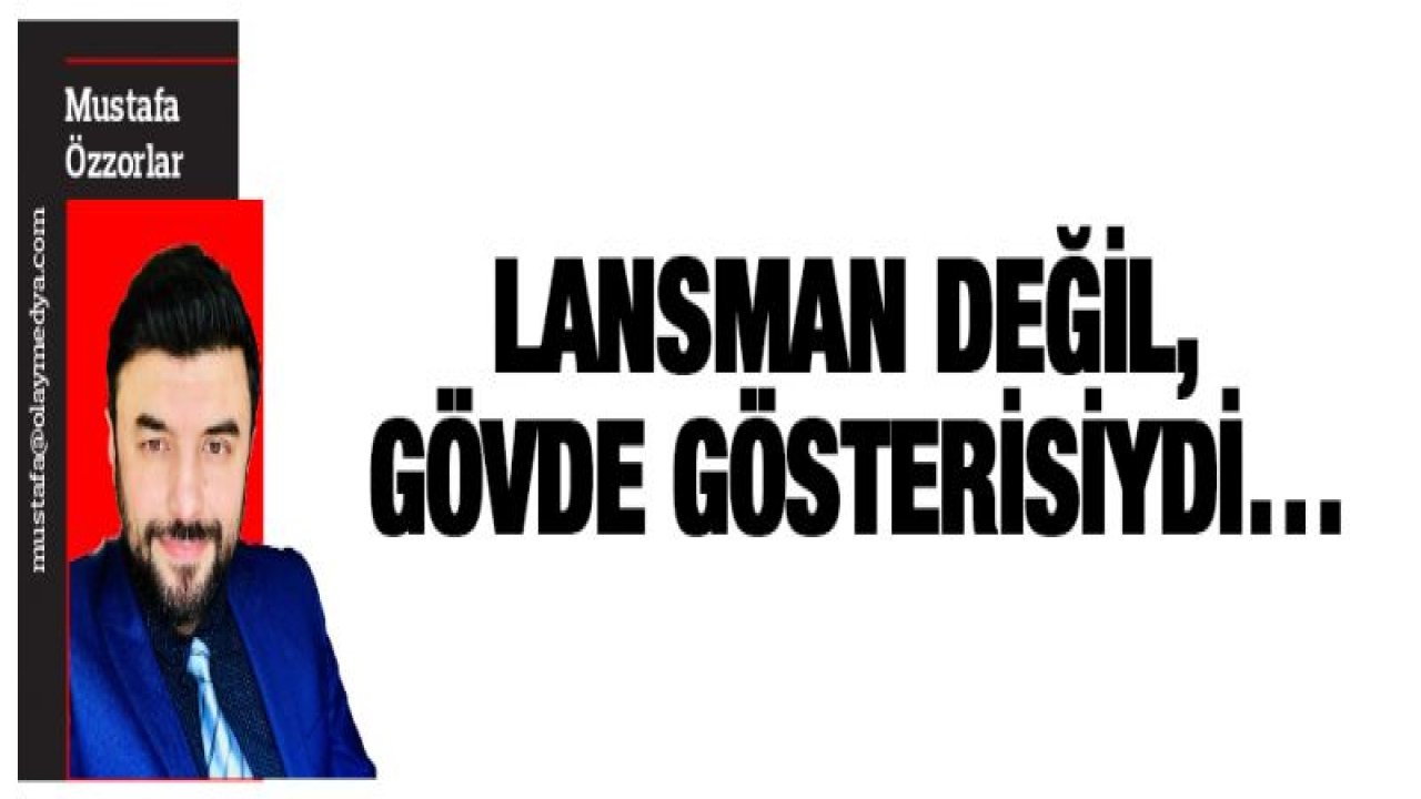 Lansman değil, gövde gösterisiydi'¦