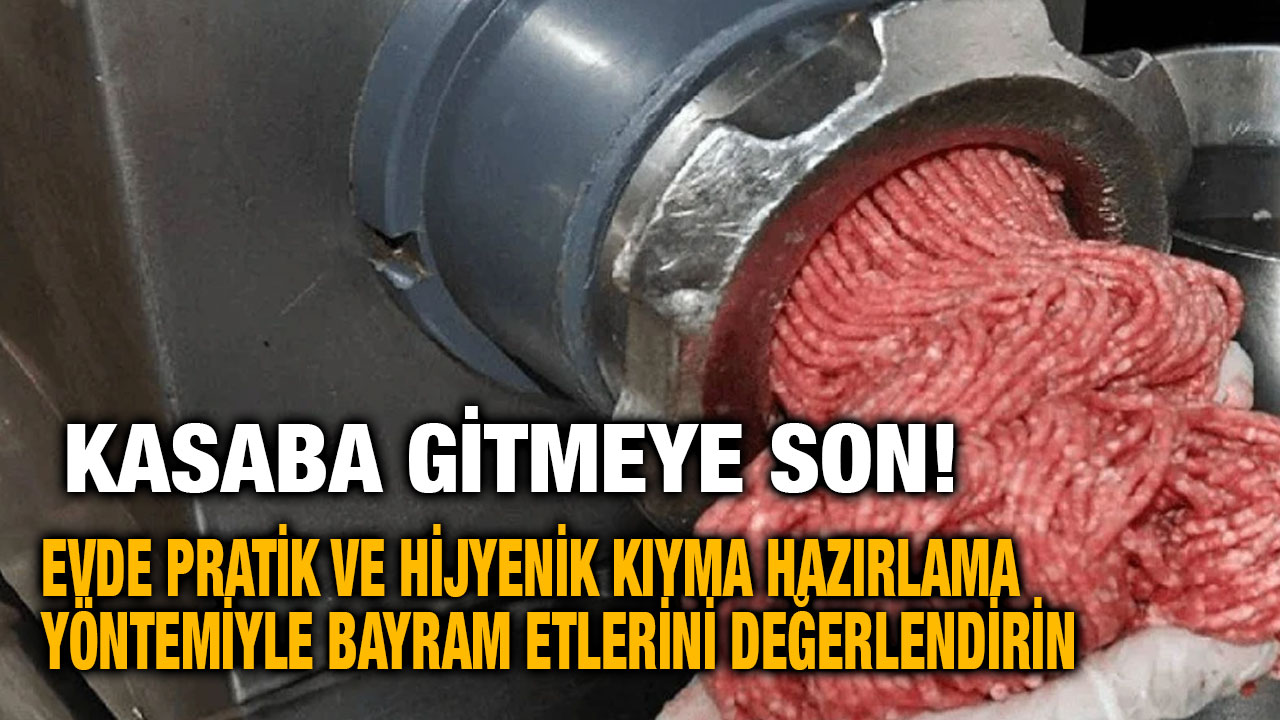 Kasaba Gitmeye Son! Evde Pratik ve Hijyenik Kıyma Hazırlama Yöntemiyle Bayram Etlerini Değerlendirin