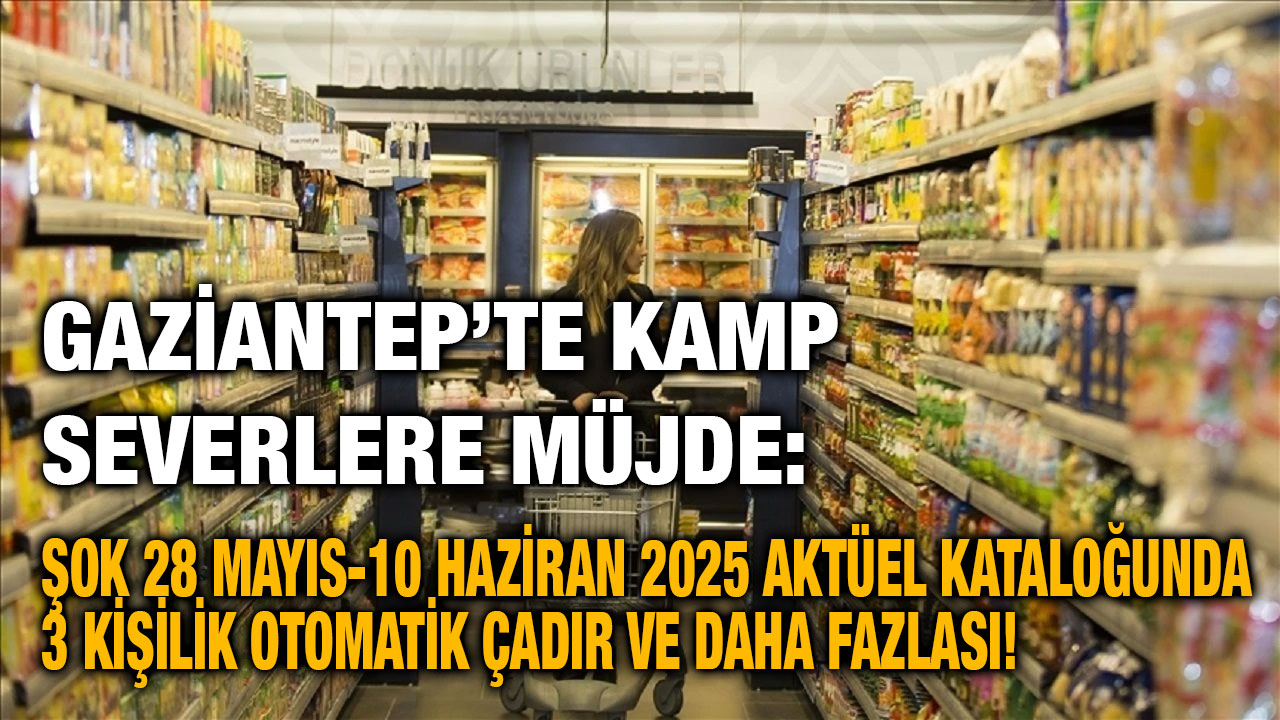 Gaziantep’te Kamp Severlere Müjde: ŞOK 28 Mayıs-10 Haziran 2025 Aktüel Kataloğunda 3 Kişilik Otomatik Çadır ve Daha Fazlası!