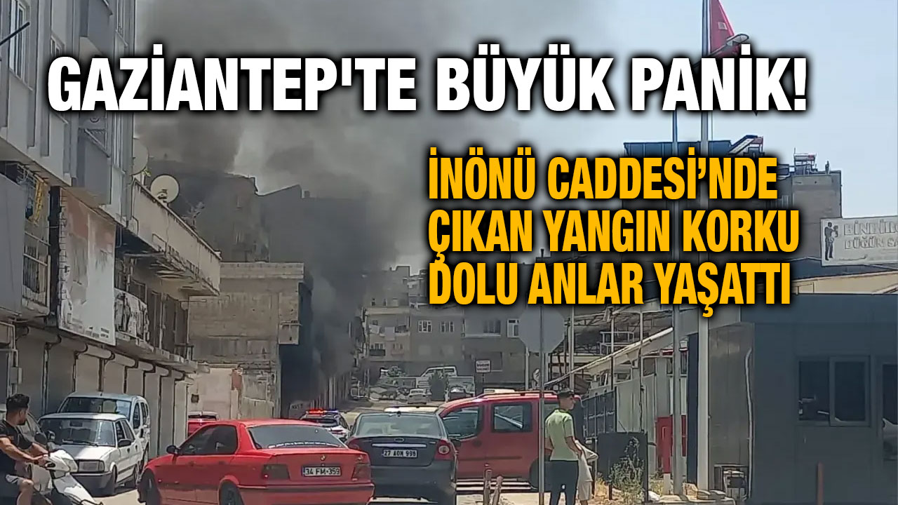 Gaziantep'te Büyük Panik! İnönü Caddesi’nde Çıkan Yangın Korku Dolu Anlar Yaşattı