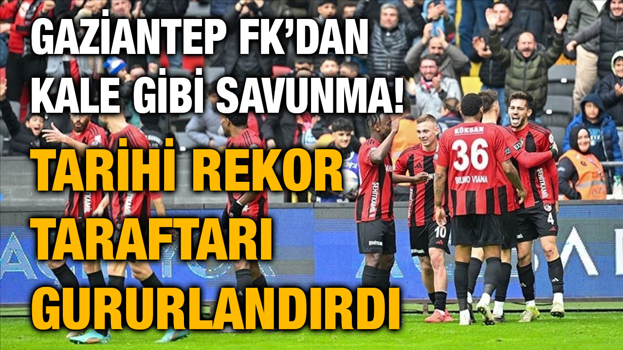 Gaziantep FK’dan Kale Gibi Savunma! Tarihi Rekor Taraftarı Gururlandırdı