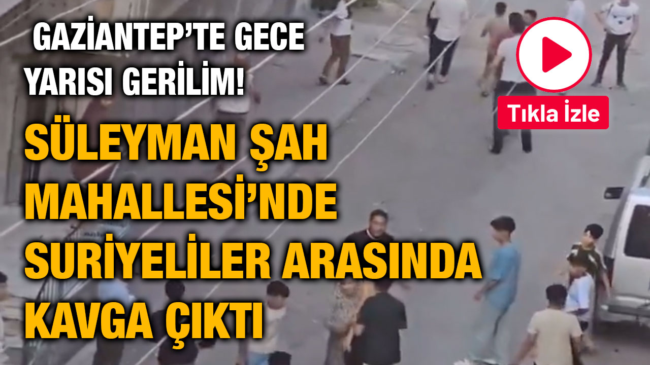 Gaziantep’te Suriyeli'ler Dehşet Saçtı!