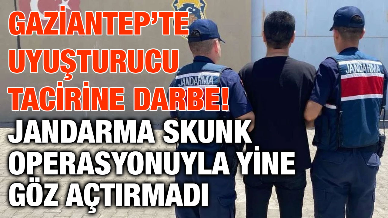 Gaziantep’te Uyuşturucu Tacirine Darbe! Jandarma Skunk Operasyonuyla Yine Göz Açtırmadı