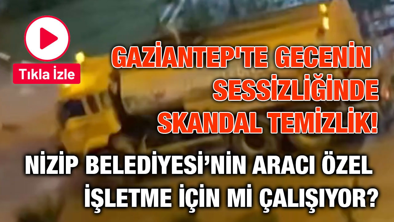 Gaziantep'te Gecenin Sessizliğinde Skandal Temizlik! Nizip Belediyesi’nin Aracı Özel İşletme İçin Mi Çalışıyor?