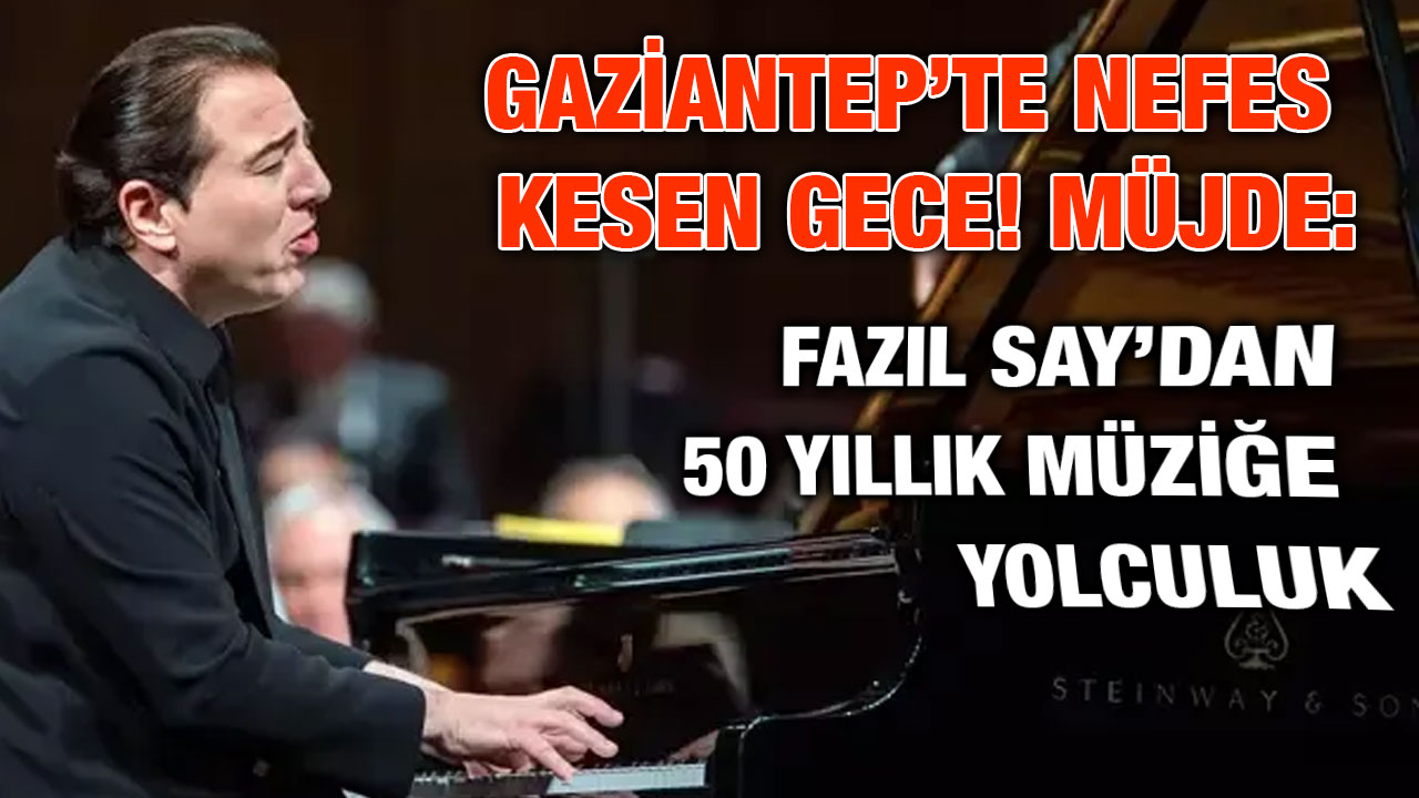 Gaziantep’te Nefes Kesen Gece! Fazıl Say’dan 50 Yıllık Müziğe Yolculuk