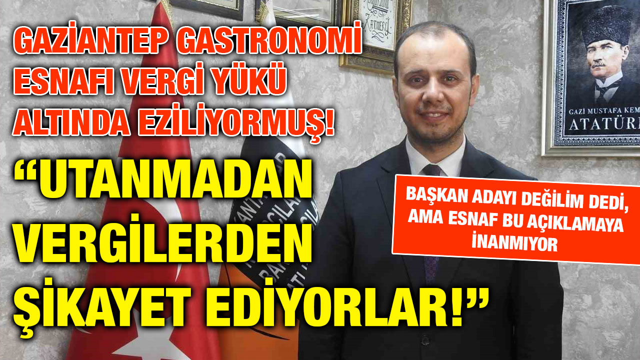Gaziantep Gastronomi Esnafı Vergi Yükü Altında Eziliyormuş: “Utanmadan Vergilerden Şikayet Ediyorlar!”