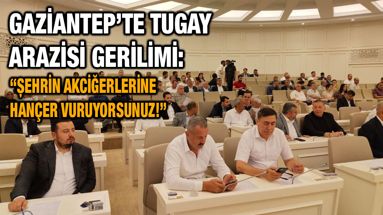 Gaziantep’te Tugay Arazisi Gerilimi: “Şehrin Akciğerlerine Hançer Vuruyorsunuz!”