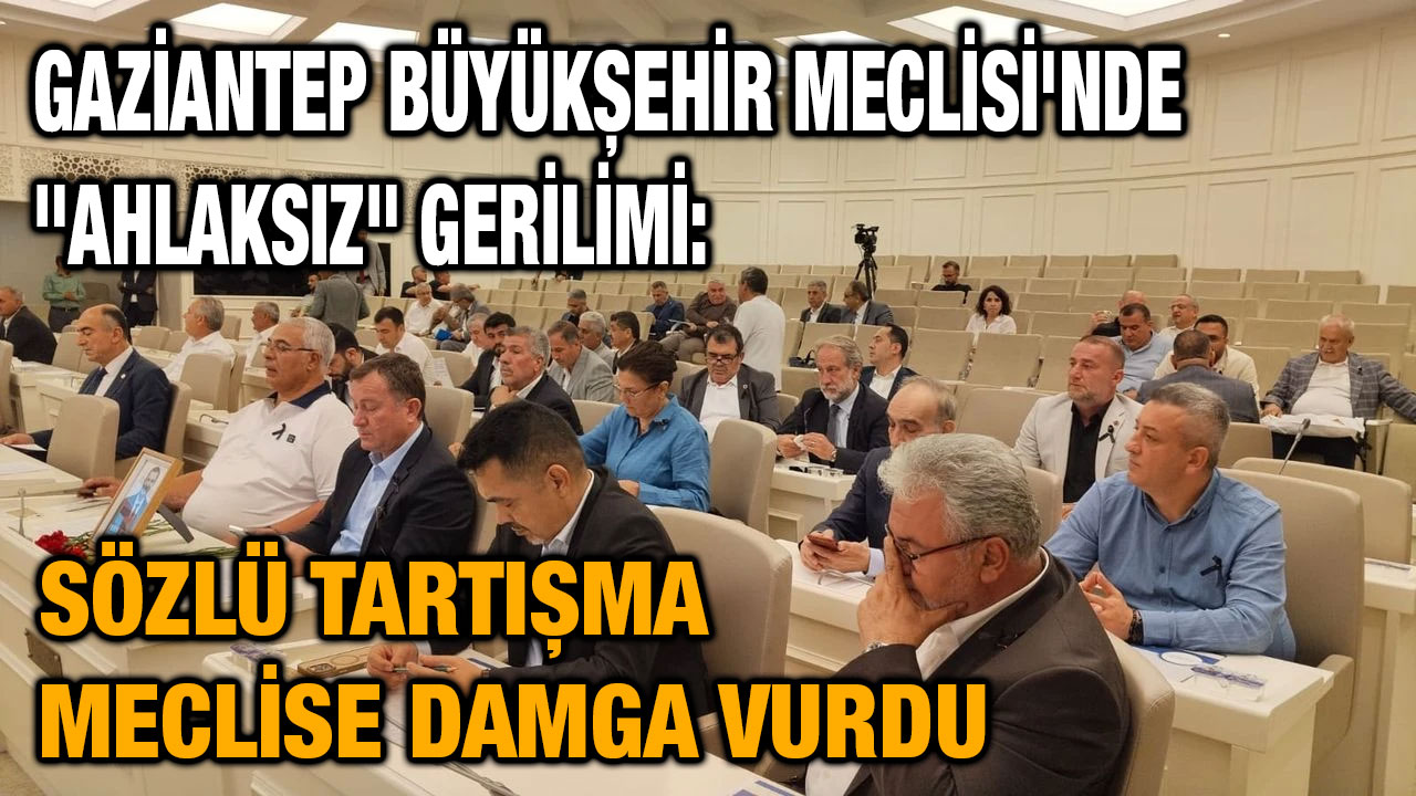 Gaziantep Büyükşehir Meclisi'nde "Ahlaksız" Gerilimi: Sözlü Tartışma Meclise Damga Vurdu
