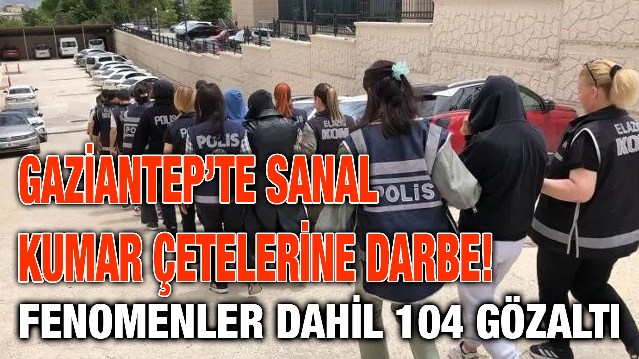 Gaziantep’te Sanal Kumar Çetelerine Darbe! Fenomenler Dahil 104 Gözaltı