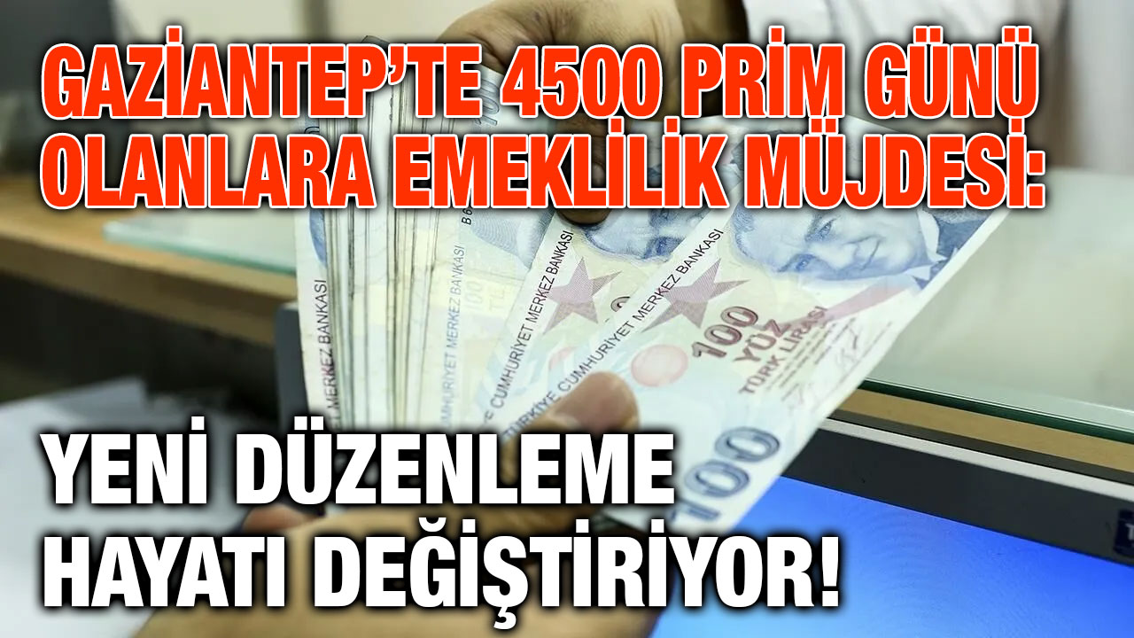 Gaziantep’te 4500 Prim Günü Olanlara Emeklilik Müjdesi: Yeni Düzenleme Hayatı Değiştiriyor!