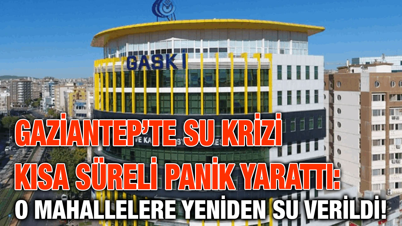 Gaziantep’te Su Krizi Kısa Süreli Panik Yarattı: O Mahallelere Yeniden Su Verildi!