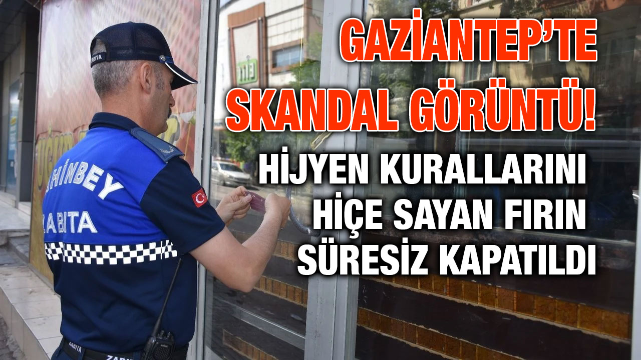 Gaziantep’te Skandal Görüntü! Hijyen Kurallarını Hiçe Sayan Fırın Süresiz Kapatıldı