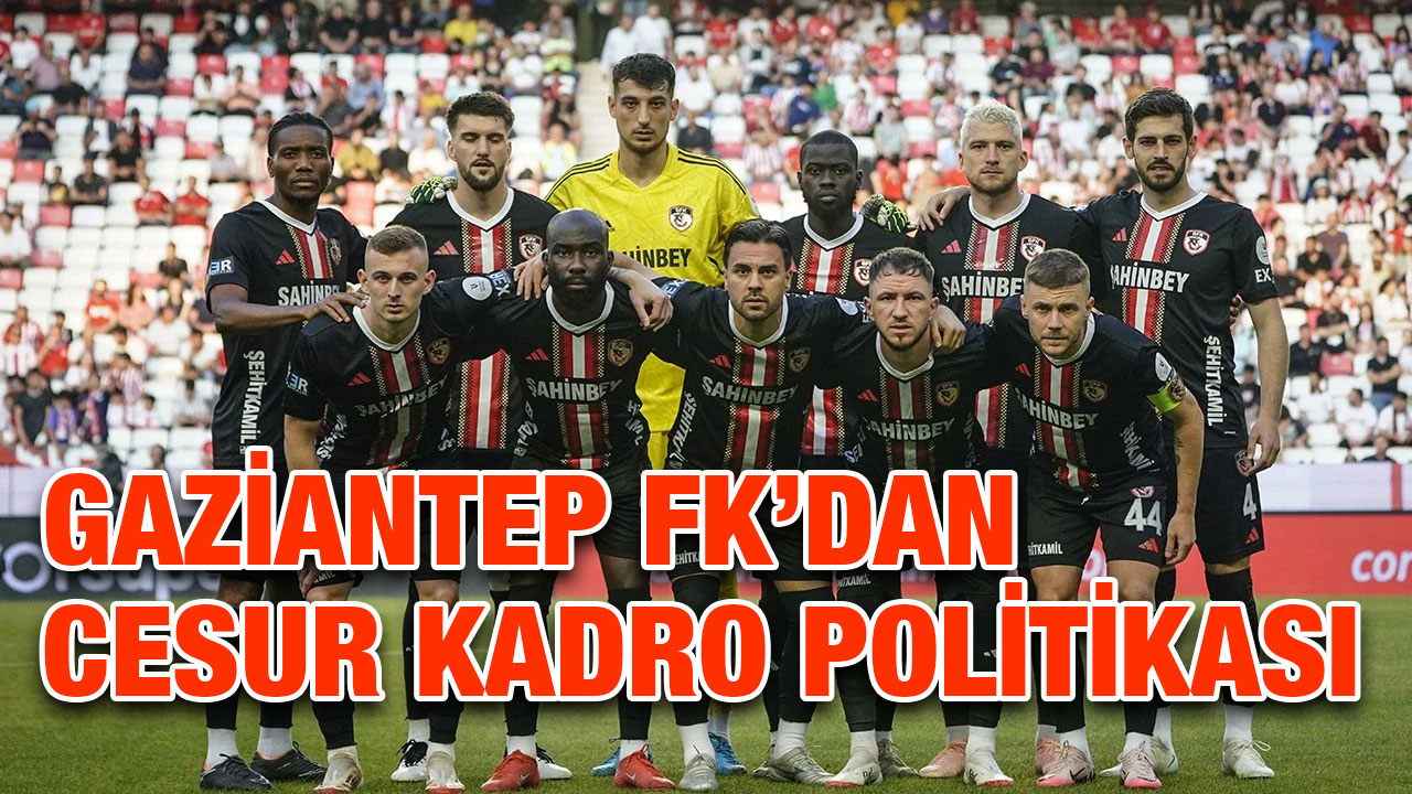 Gaziantep FK’dan Cesur Kadro Politikası