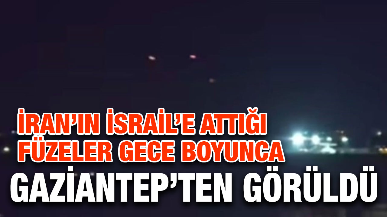 İran’ın İsrail’e attığı füzeler gece boyunca Gaziantep’ten görüldü