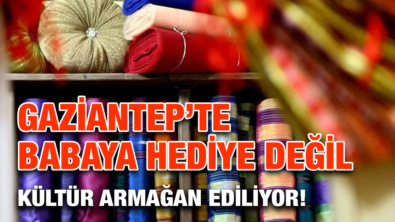 Gaziantep’te Babaya Hediye Değil, Kültür Armağan Ediliyor!