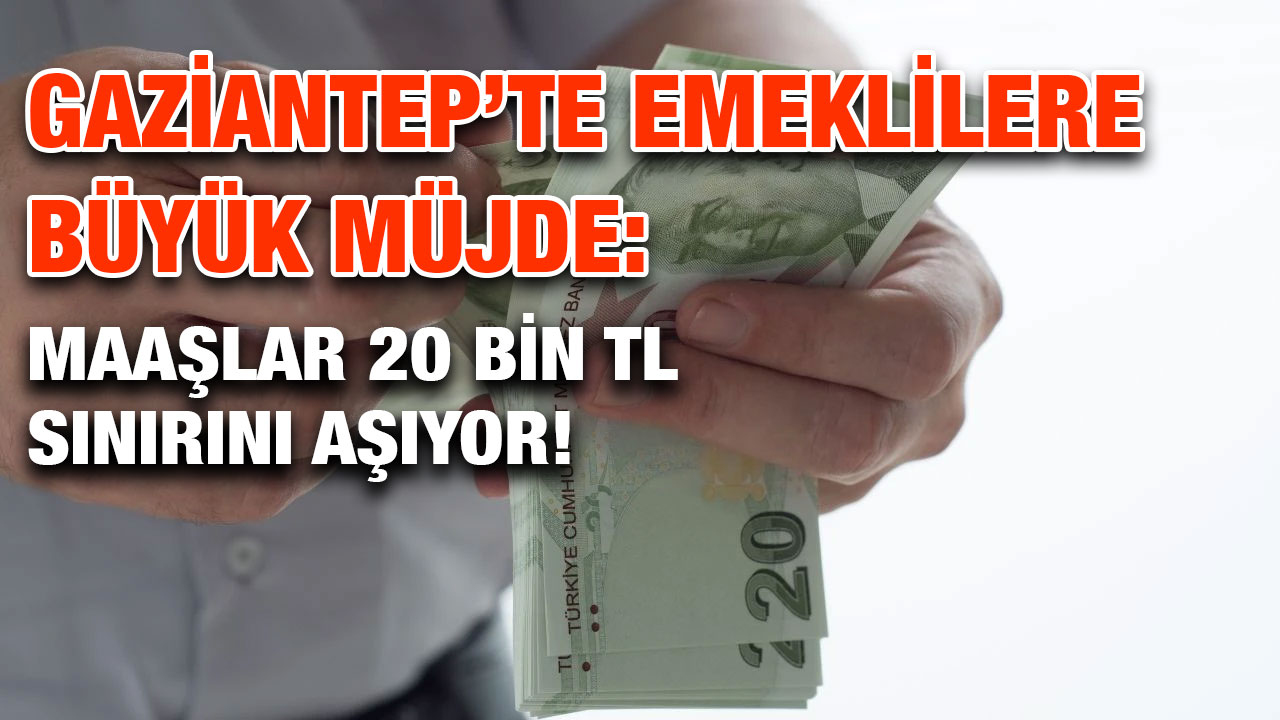 Gaziantep’te Emeklilere Büyük Müjde: Maaşlar 20 Bin TL Sınırını Aşıyor!