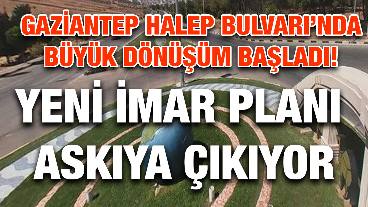 Gaziantep Halep Bulvarı’nda Büyük Dönüşüm Başladı! Yeni İmar Planı Askıya Çıkıyor