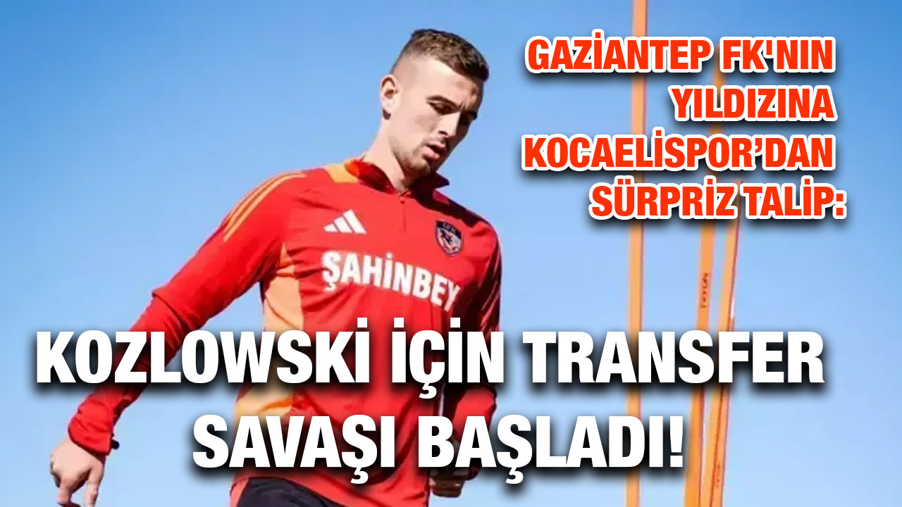 Gaziantep FK'nın Yıldızına Kocaelispor’dan Sürpriz Talip: Kozlowski İçin Transfer Savaşı Başladı!